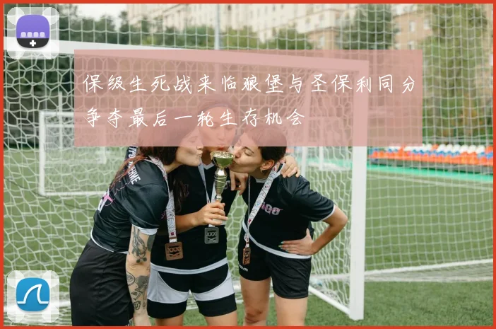 保级生死战来临狼堡与圣保利同分争夺最后一轮生存机会